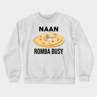 Naan Romba Busy Naan Bread Tamil India Chennai Design Crewneck Sweatshirt